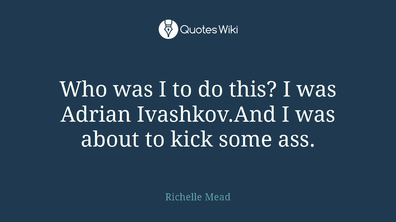 Who was I to do this? I was Adrian Ivashkov.And I was about to kick some ass.