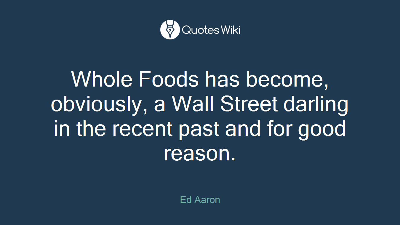 Whole Foods has become, obviously, a Wall Street darling in the recent past and for good reason.