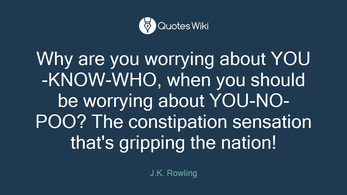 Why are you worrying about YOU-KNOW-WHO, when you should be worrying about YOU-NO-POO? The constipation sensation that's gripping the nation!