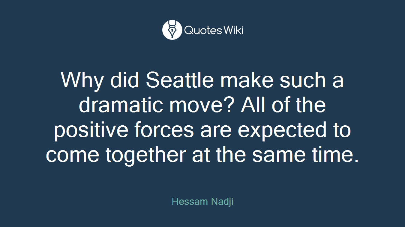 Why did Seattle make such a dramatic move? All of the positive forces are expected to come together at the same time.
