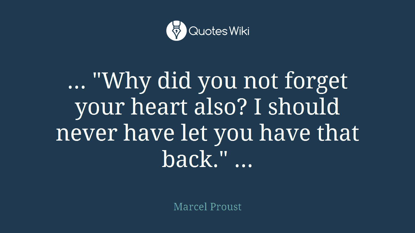 ... "Why did you not forget your heart also? I should never have let you have that back." ...