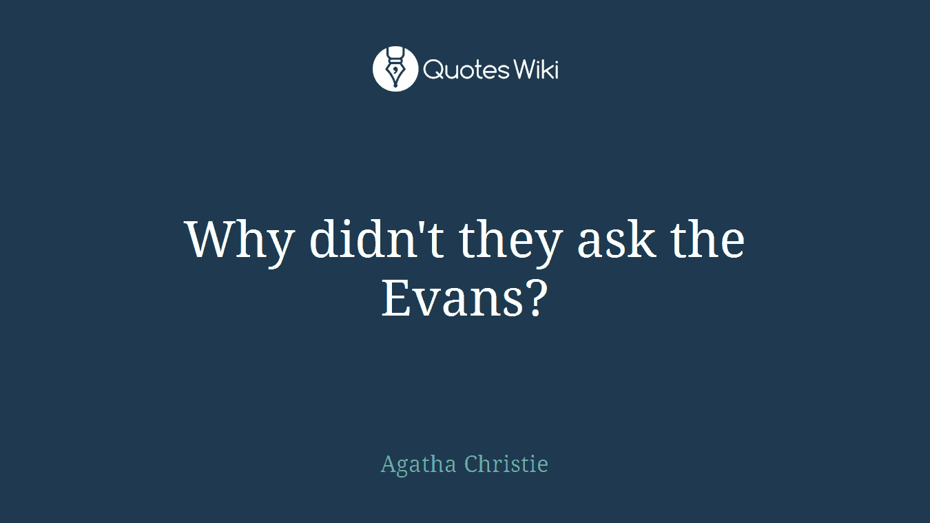 Why didn't they ask the Evans?
