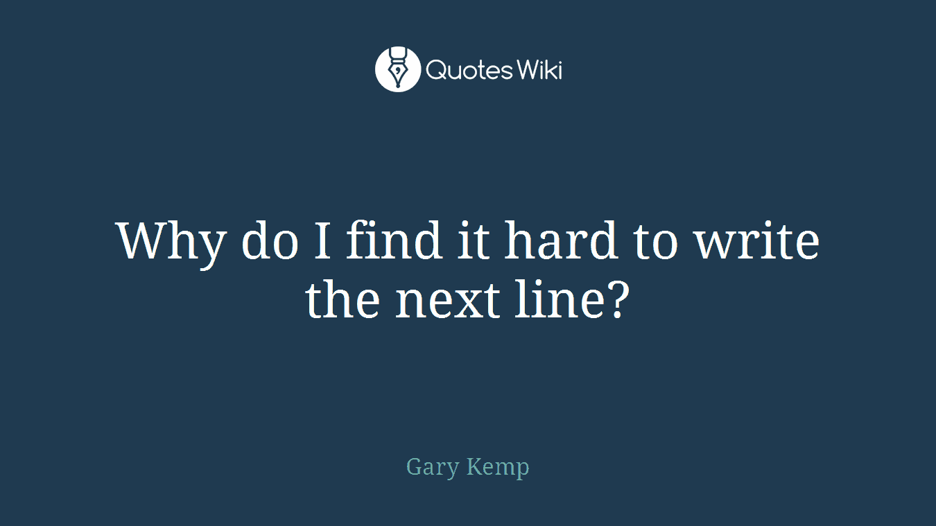 Why do I find it hard to write the next line?