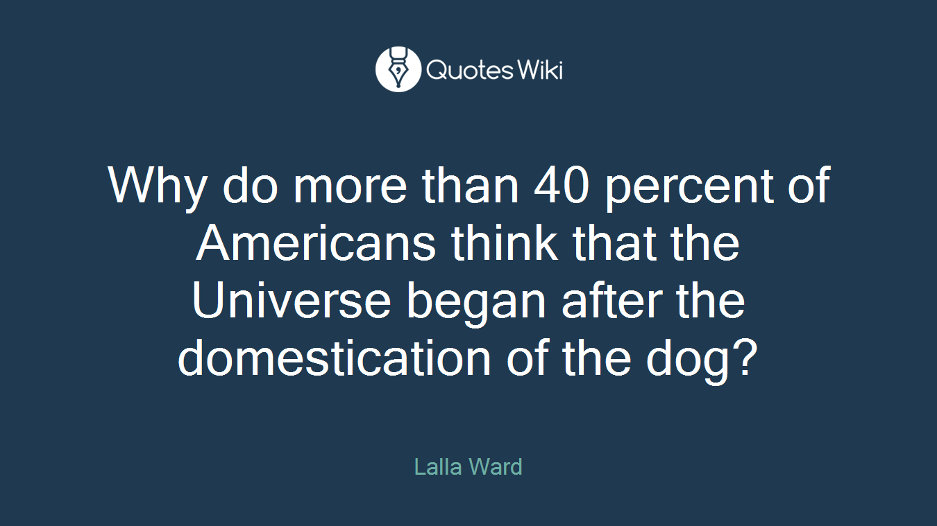 Why do more than 40 percent of Americans think that the Universe began after the domestication of the dog?