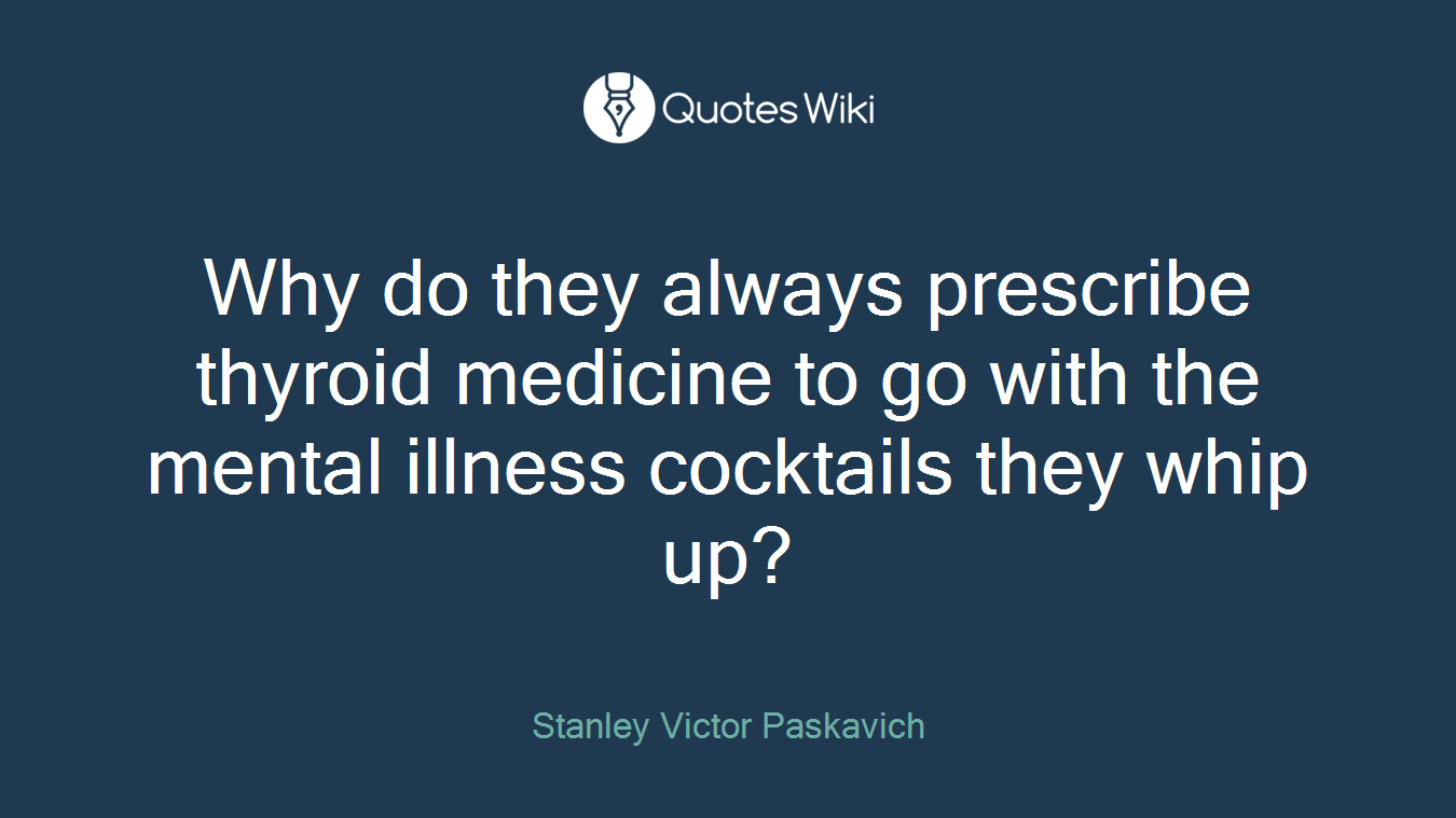 Why do they always prescribe thyroid medicine to go with the mental illness cocktails they whip up?