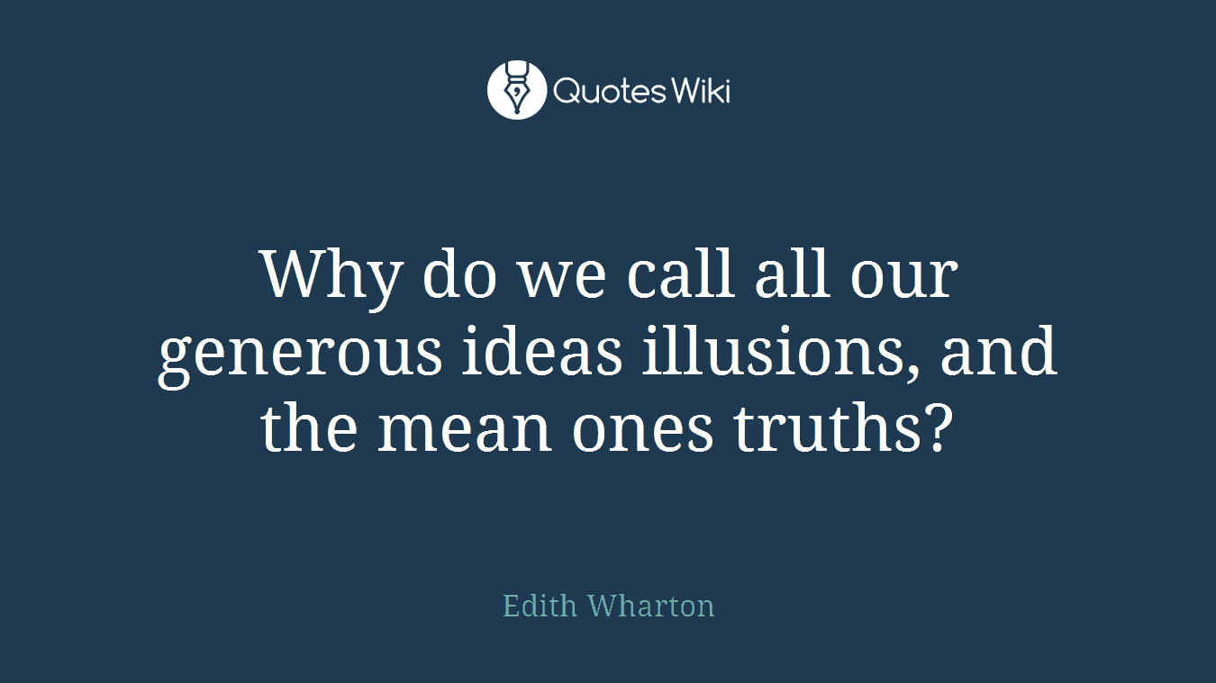 Why do we call all our generous ideas illusions, and the mean ones truths?