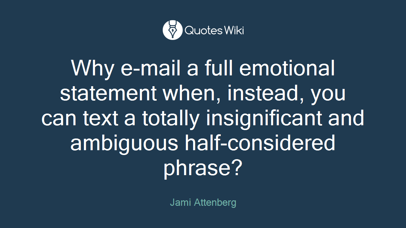 Why e-mail a full emotional statement when, instead, you can text a totally insignificant and ambiguous half-considered phrase?