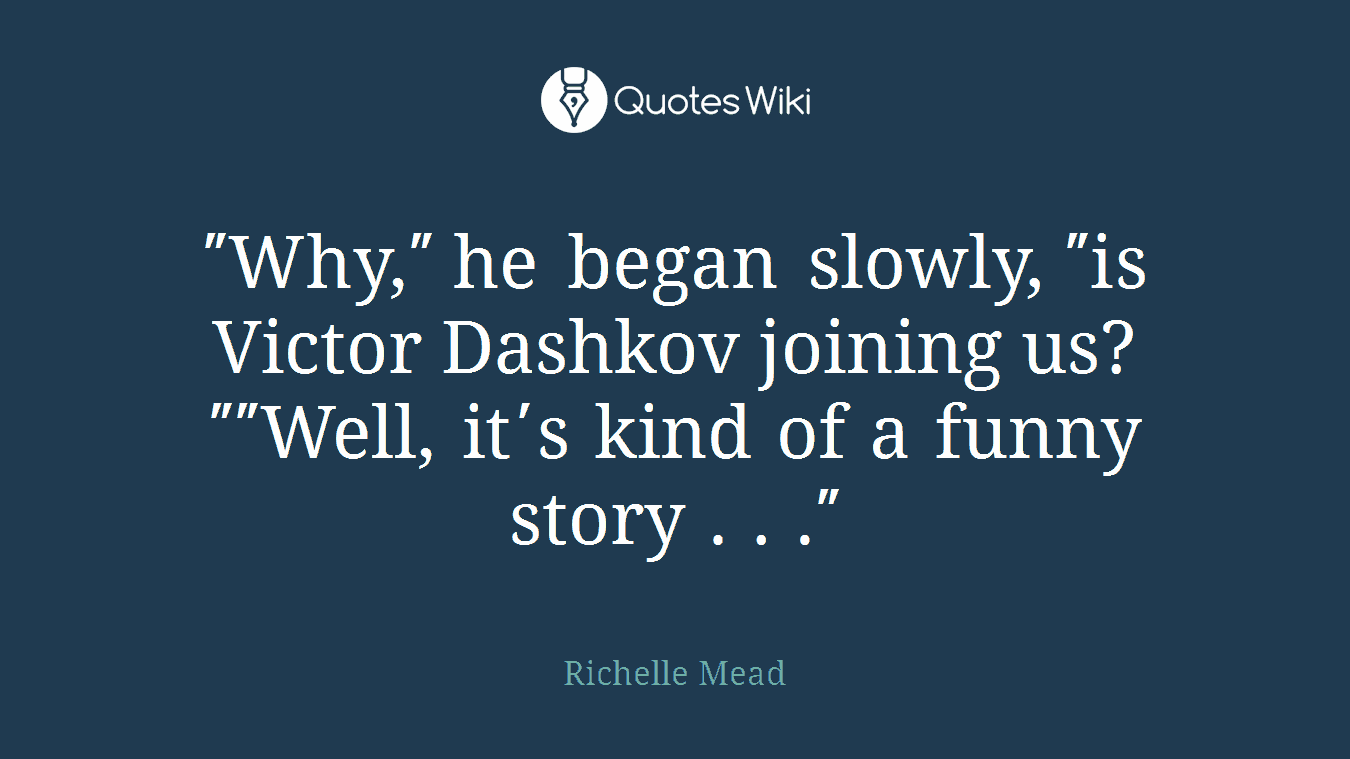 ʺWhy,ʺ he began slowly, ʺis Victor Dashkov joining us?ʺʺWell, itʹs kind of a funny story . . .ʺ