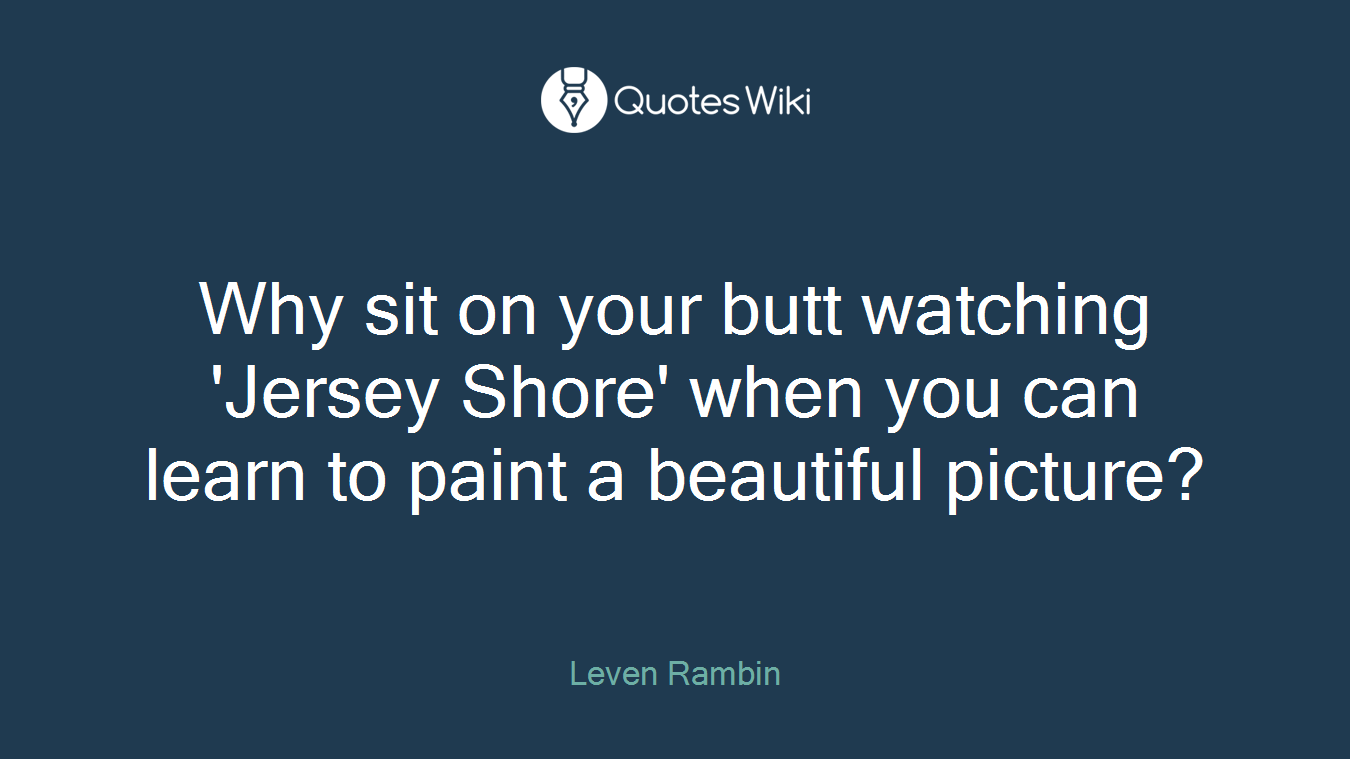 Why sit on your butt watching 'Jersey Shore' when you can learn to paint a beautiful picture?
