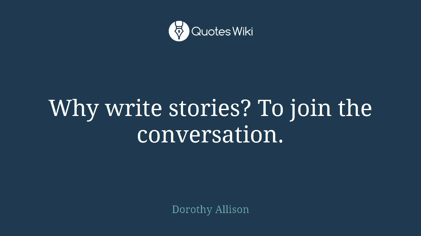 Why write stories? To join the conversation.