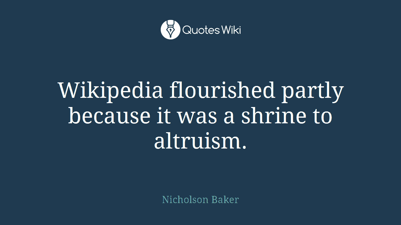 Wikipedia flourished partly because it was a shrine to altruism.