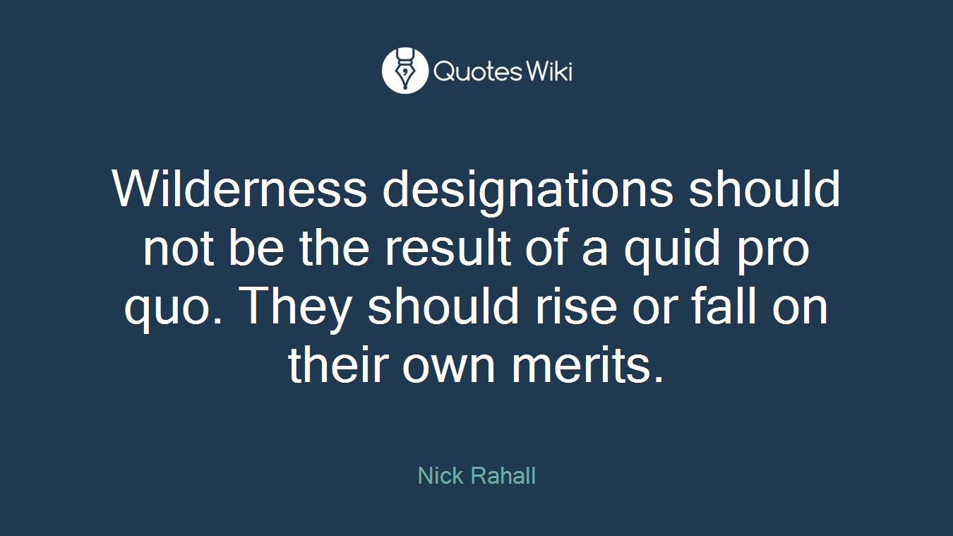 Wilderness designations should not be the result of a quid pro quo. They should rise or fall on their own merits.