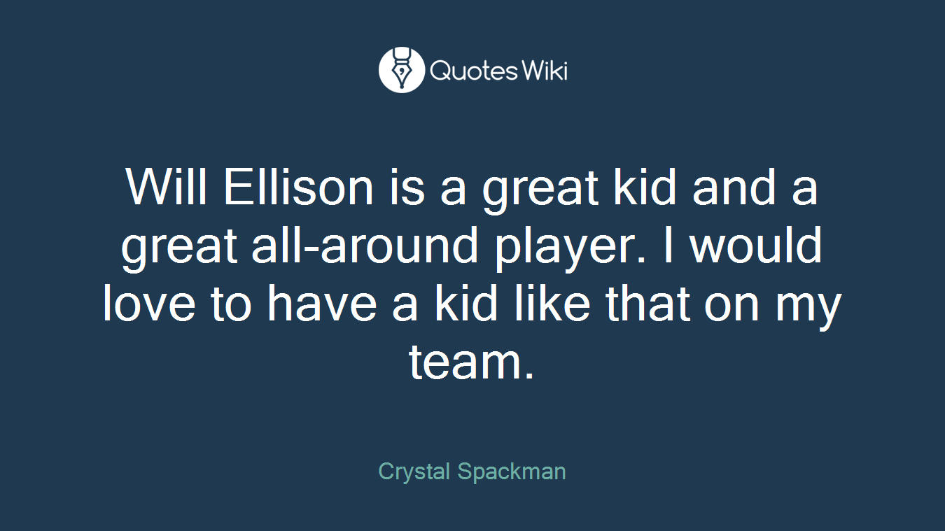 Will Ellison is a great kid and a great all-around player. I would love to have a kid like that on my team.