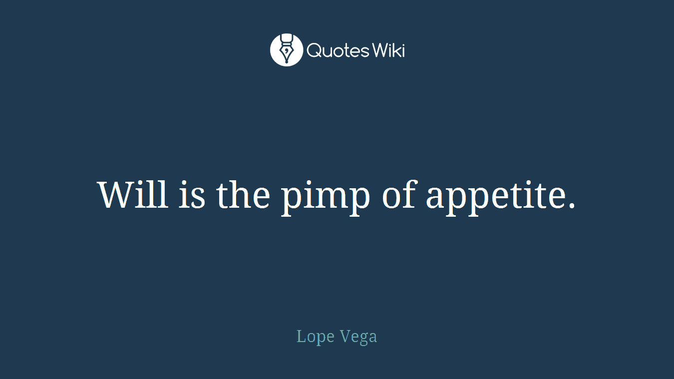 Will is the pimp of appetite.