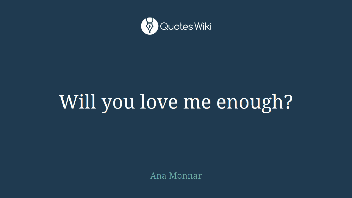 Will you love me enough?