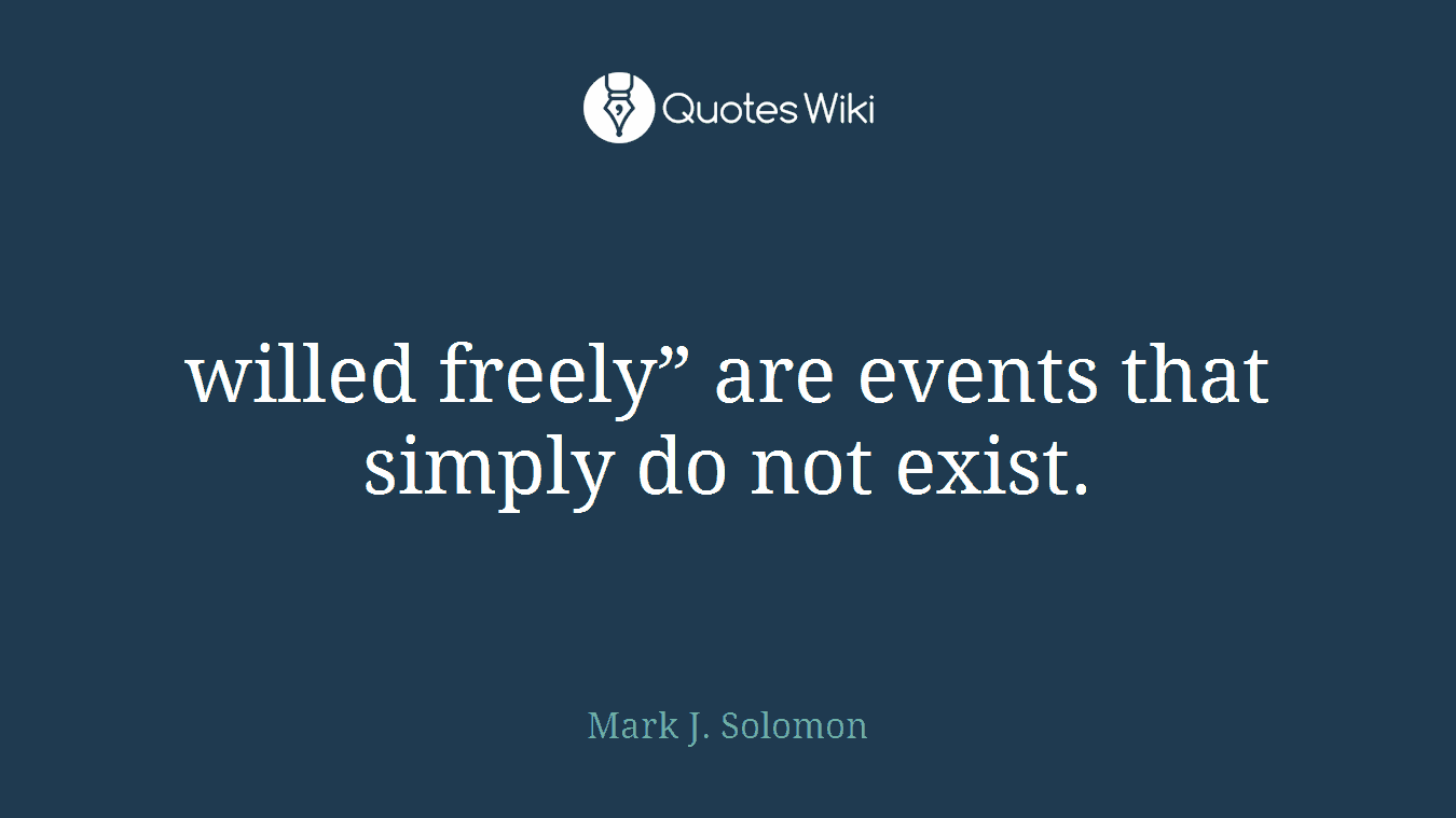 willed freely” are events that simply do not exist.