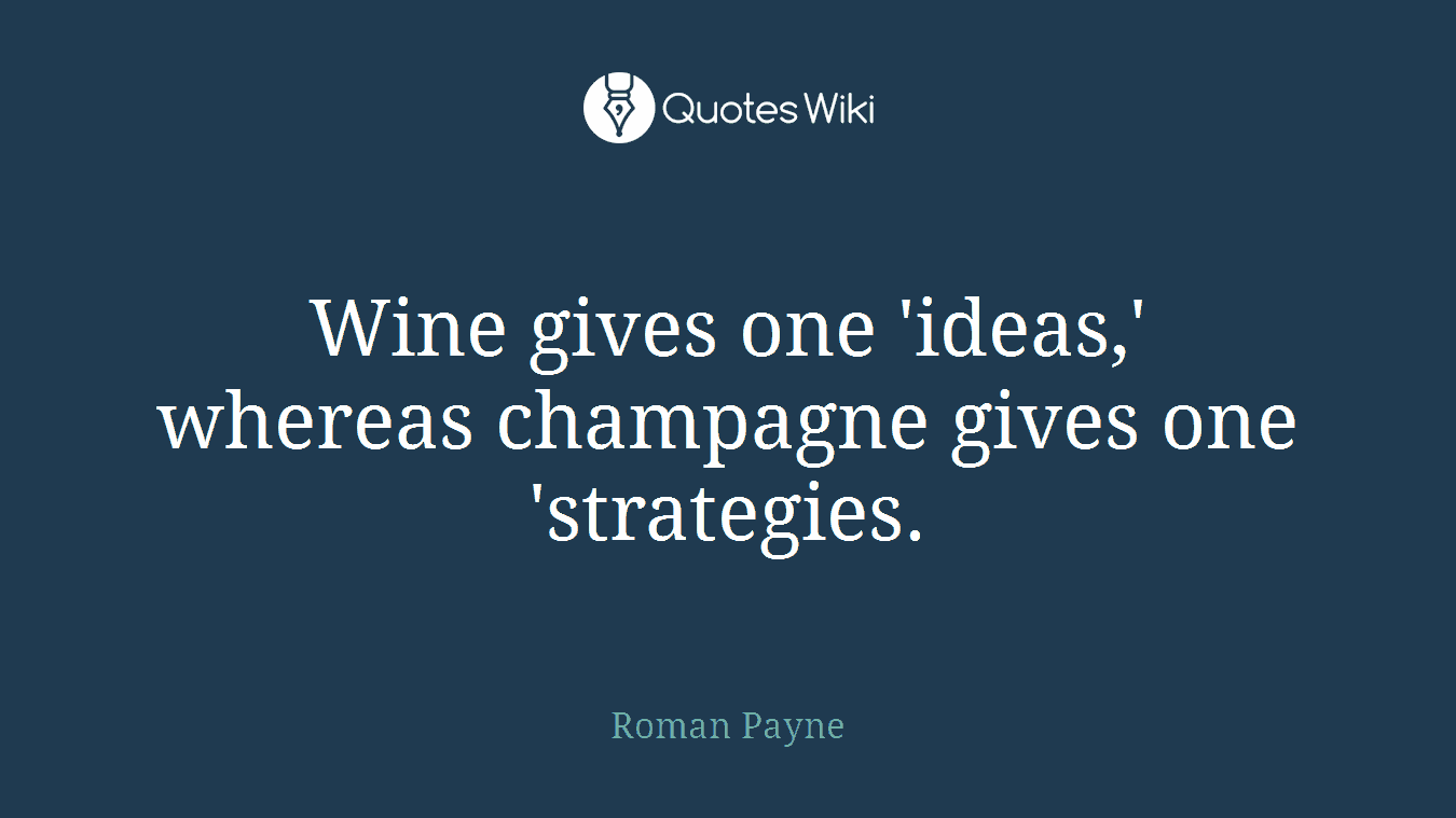 Wine gives one 'ideas,' whereas champagne gives one 'strategies.