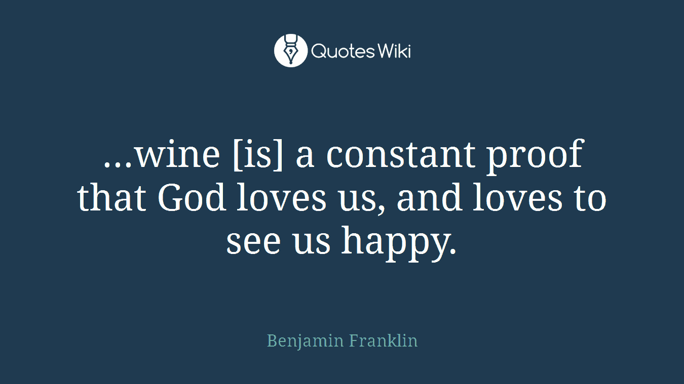 ...wine [is] a constant proof that God loves us, and loves to see us happy.