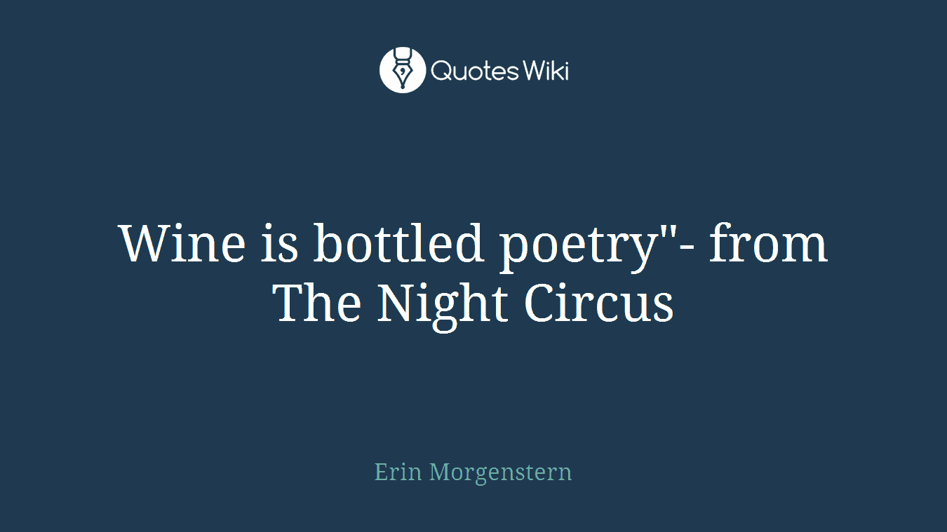 Wine is bottled poetry"- from The Night Circus