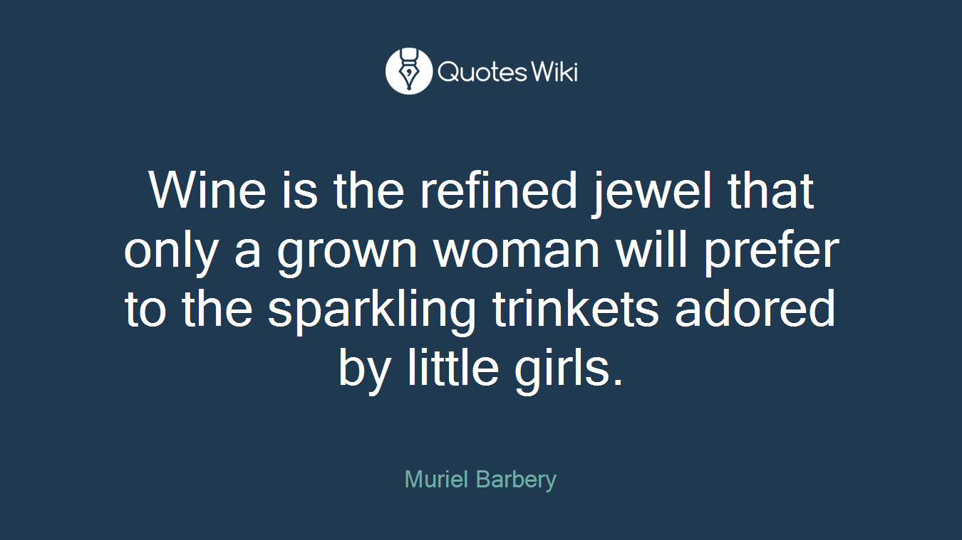 Wine is the refined jewel that only a grown woman will prefer to the sparkling trinkets adored by little girls.