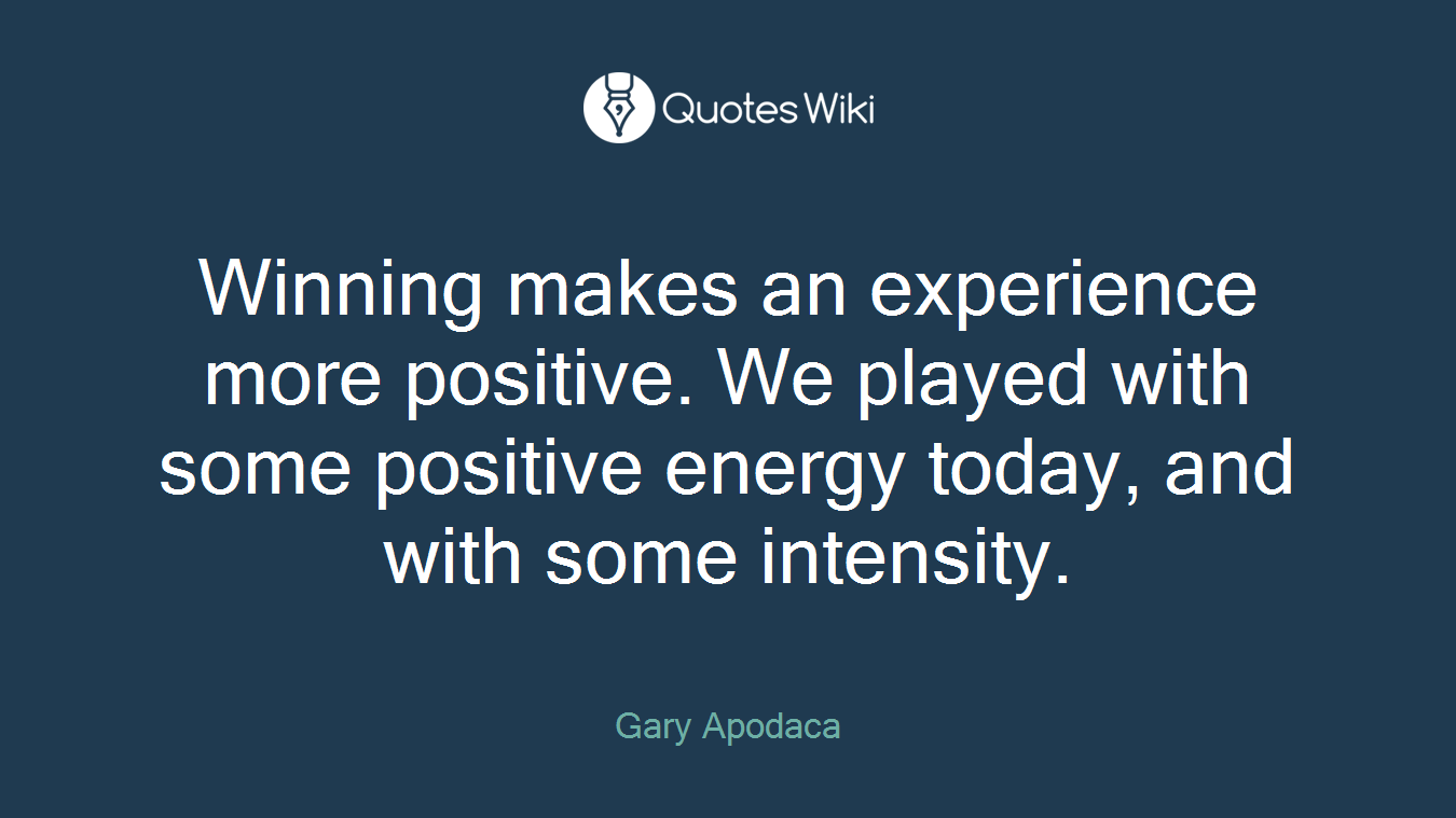 Winning makes an experience more positive. We played with some positive energy today, and with some intensity.