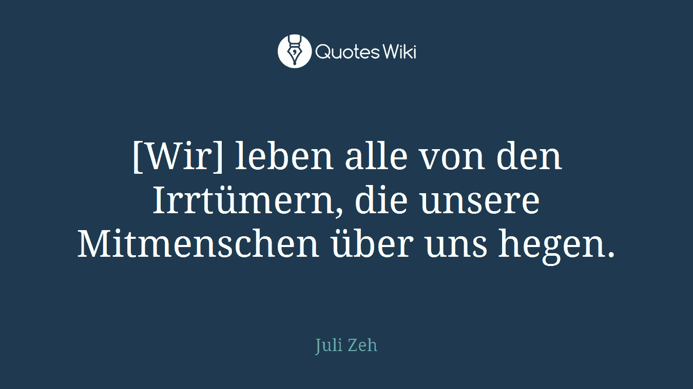 [Wir] leben alle von den Irrtümern, die unsere Mitmenschen über uns hegen.