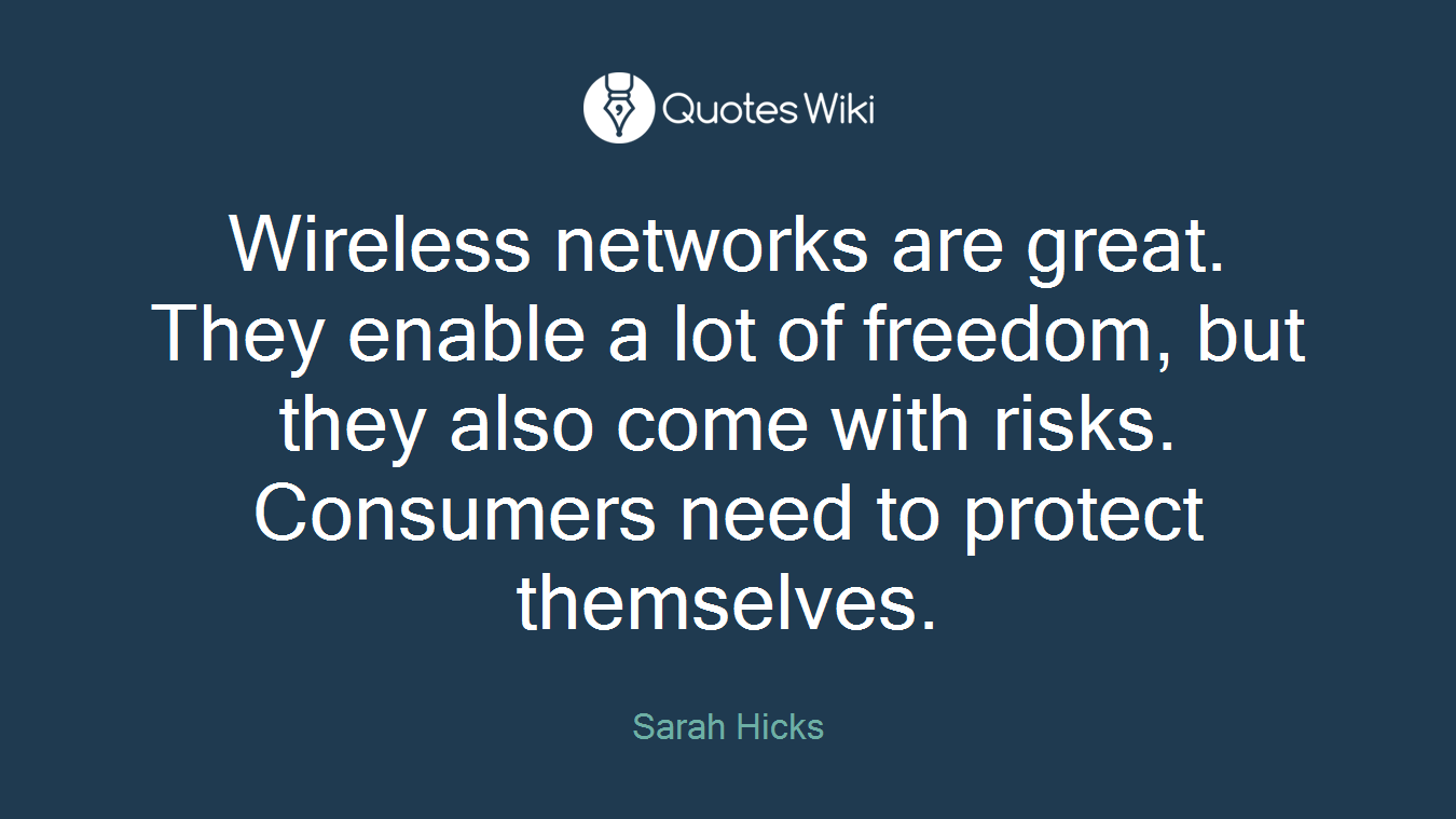 Wireless networks are great. They enable a lot of freedom, but they also come with risks. Consumers need to protect themselves.