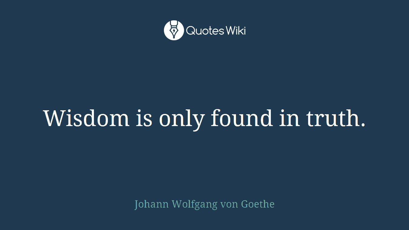 Wisdom is only found in truth.