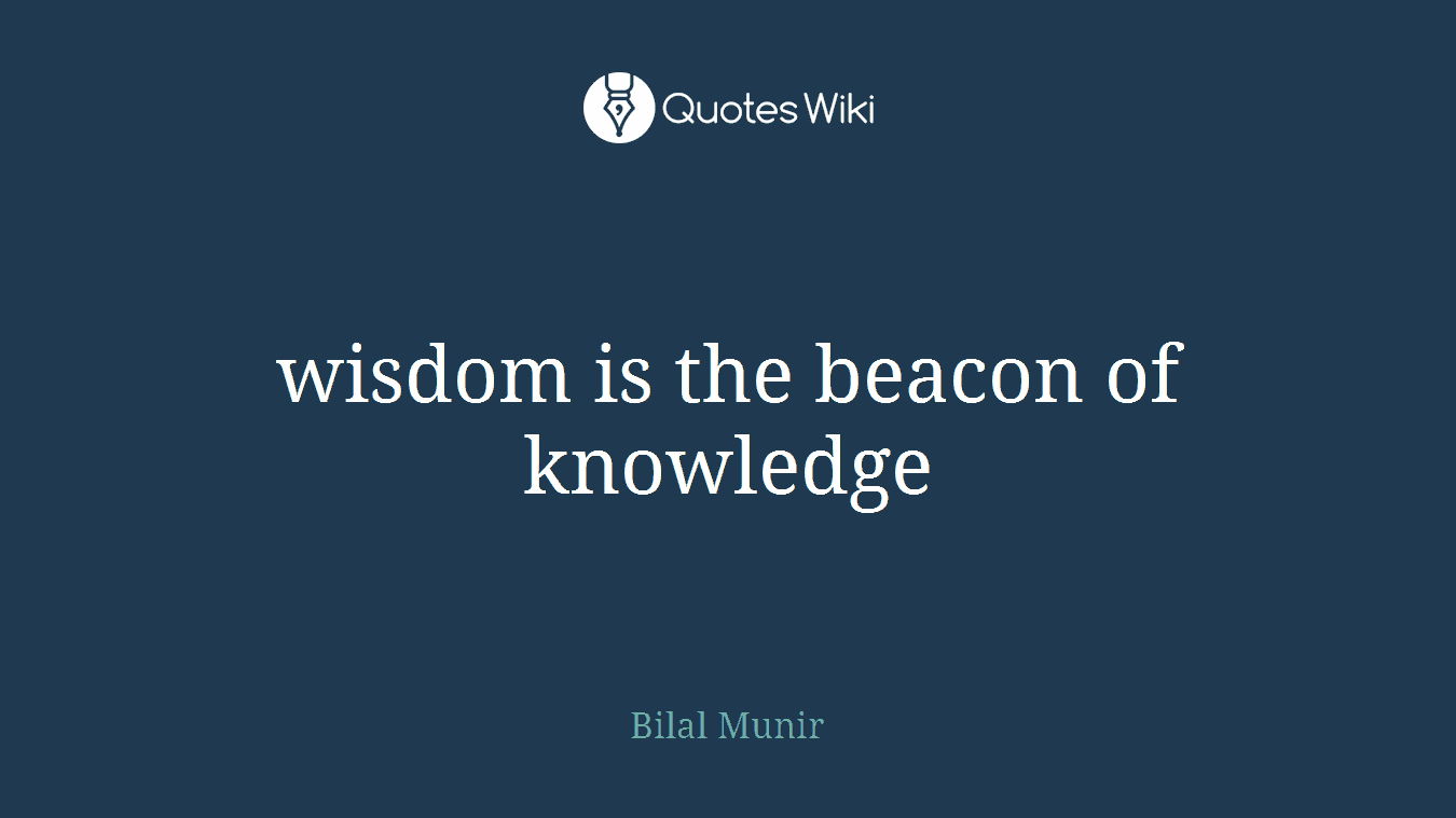 wisdom is the beacon of knowledge
