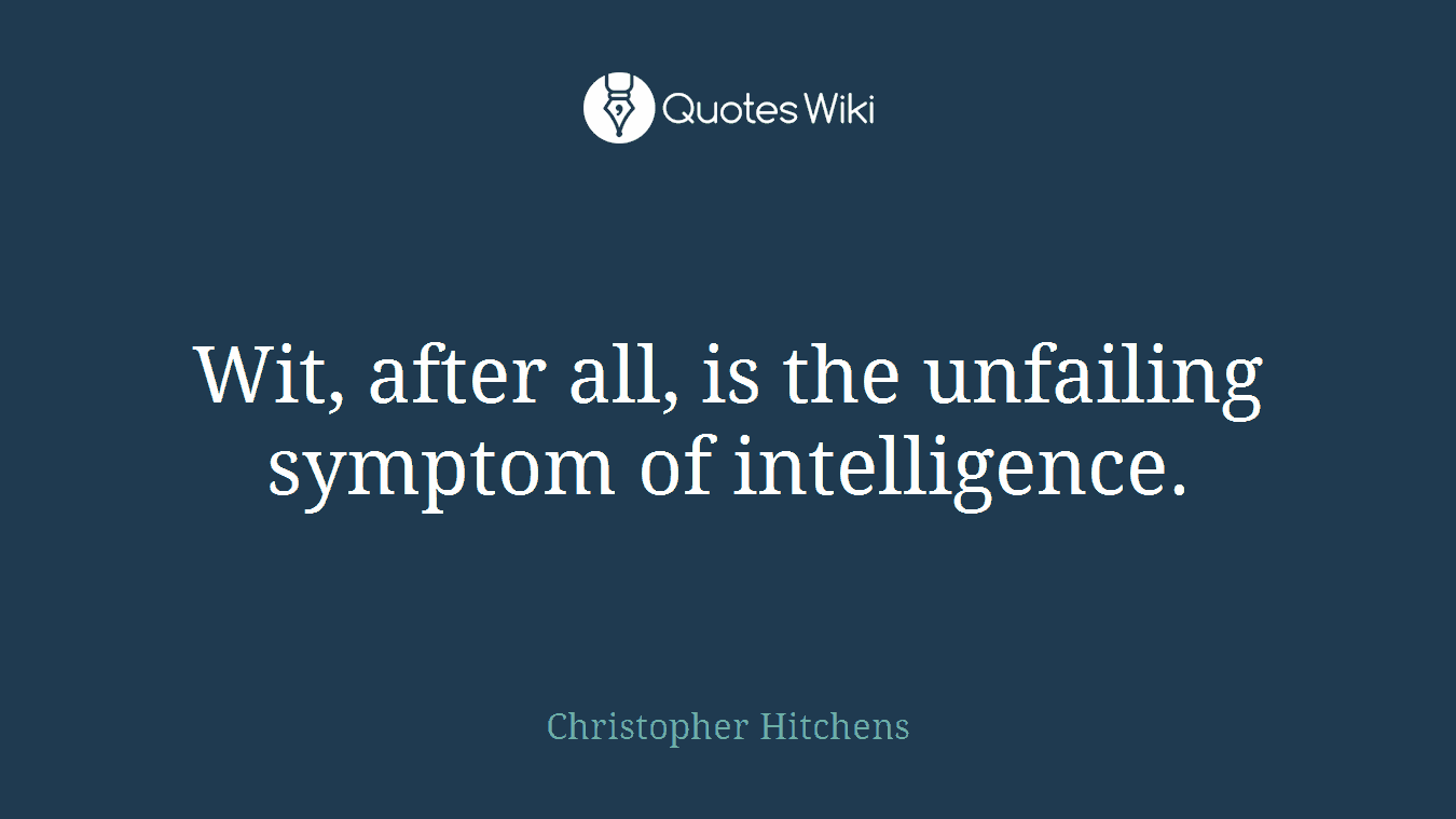 Wit, after all, is the unfailing symptom of intelligence.