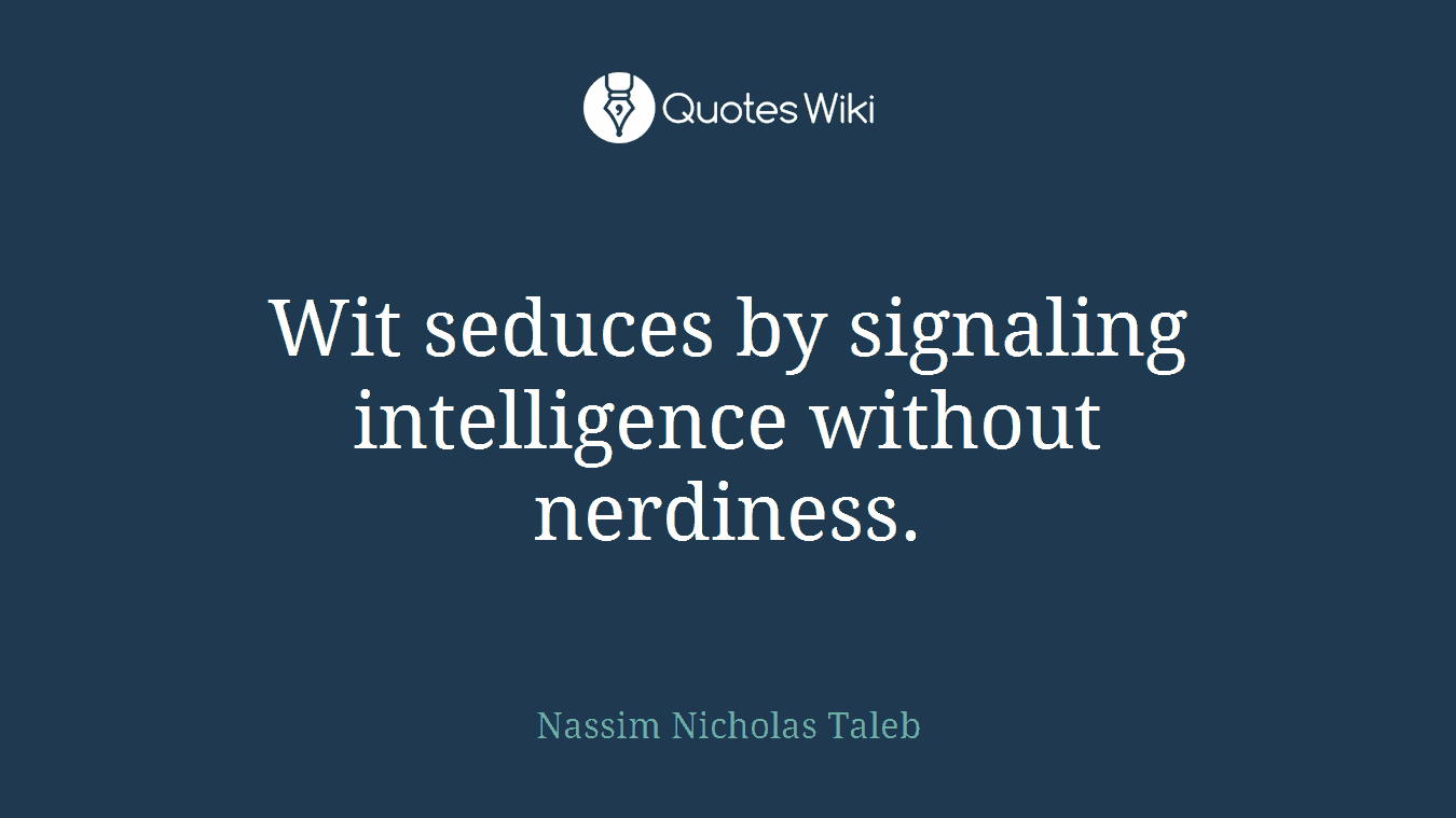 Wit seduces by signaling intelligence without nerdiness.