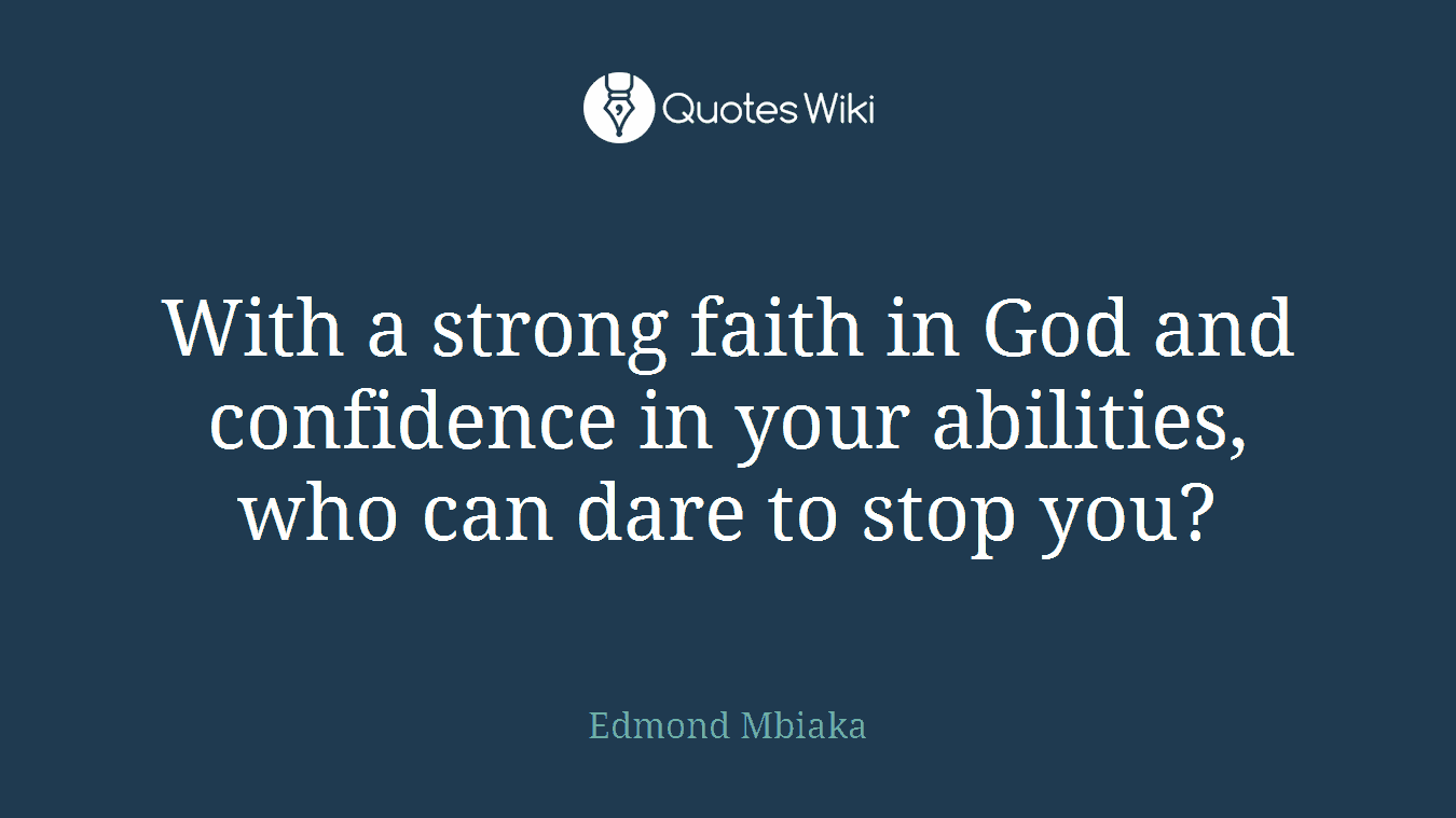 With a strong faith in God and confidence in your abilities, who can dare to stop you?