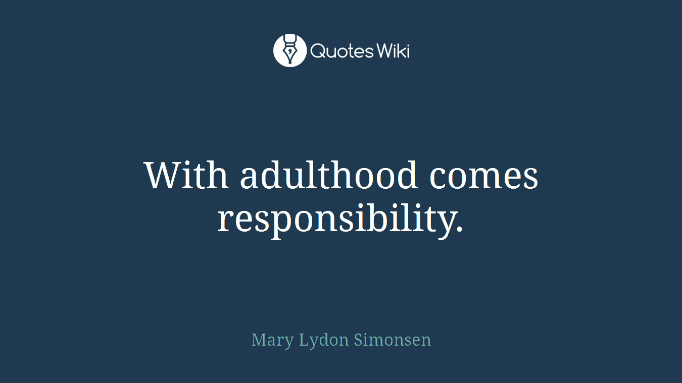 ‎With adulthood comes responsibility.