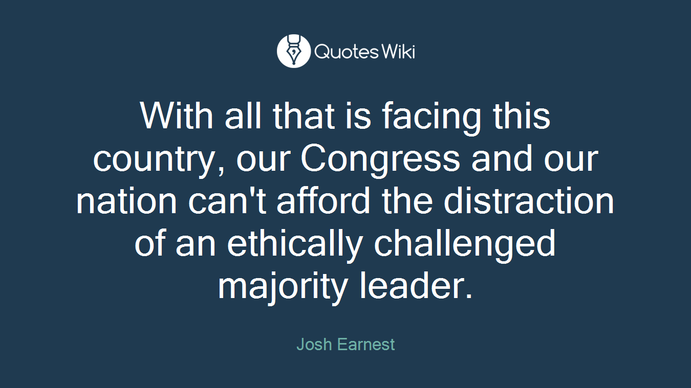 With all that is facing this country, our Congress and our nation can't afford the distraction of an ethically challenged majority leader.