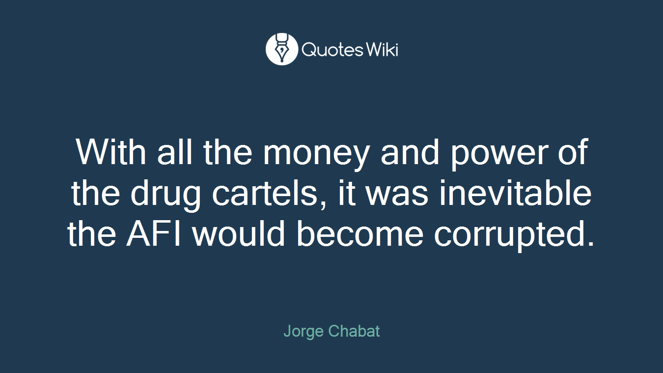 With all the money and power of the drug cartels, it was inevitable the AFI would become corrupted.