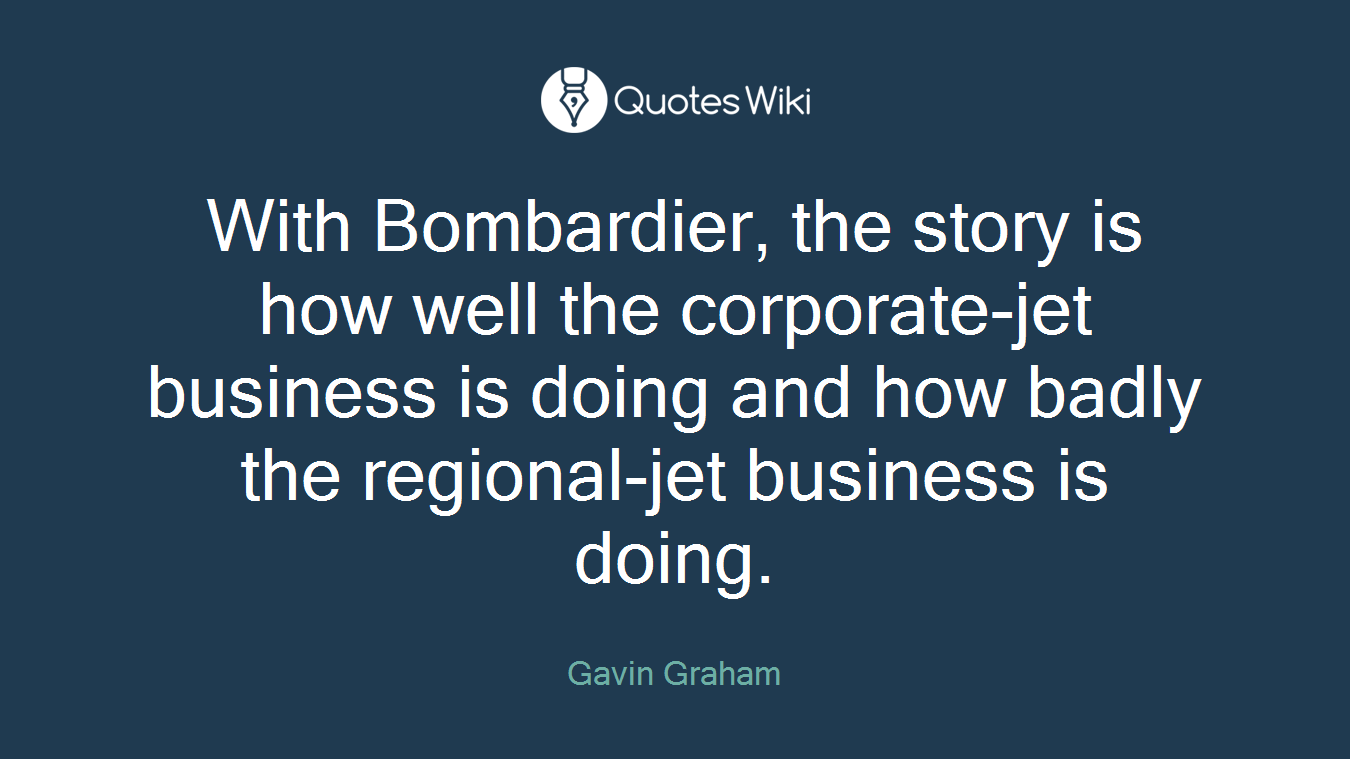 With Bombardier, the story is how well the corporate-jet business is doing and how badly the regional-jet business is doing.