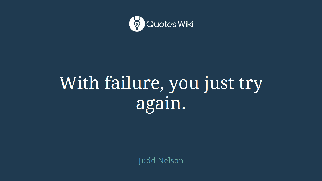 With failure, you just try again.
