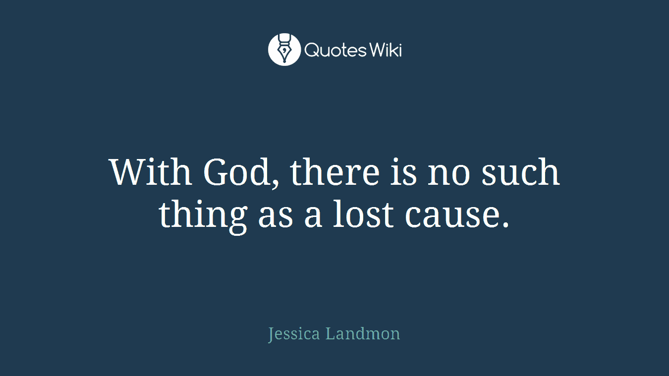 With God, there is no such thing as a lost cause.