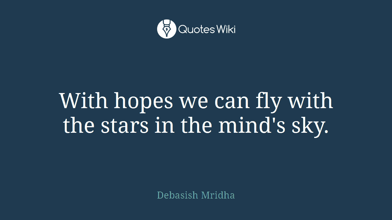 With hopes we can fly with the stars in the mind's sky.