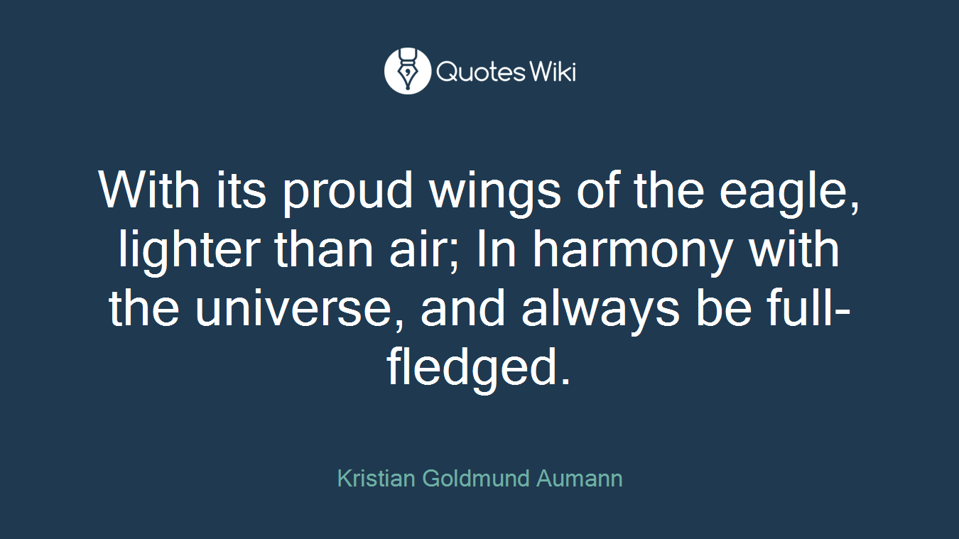 With its proud wings of the eagle, lighter than air; In harmony with the universe, and always be full-fledged.