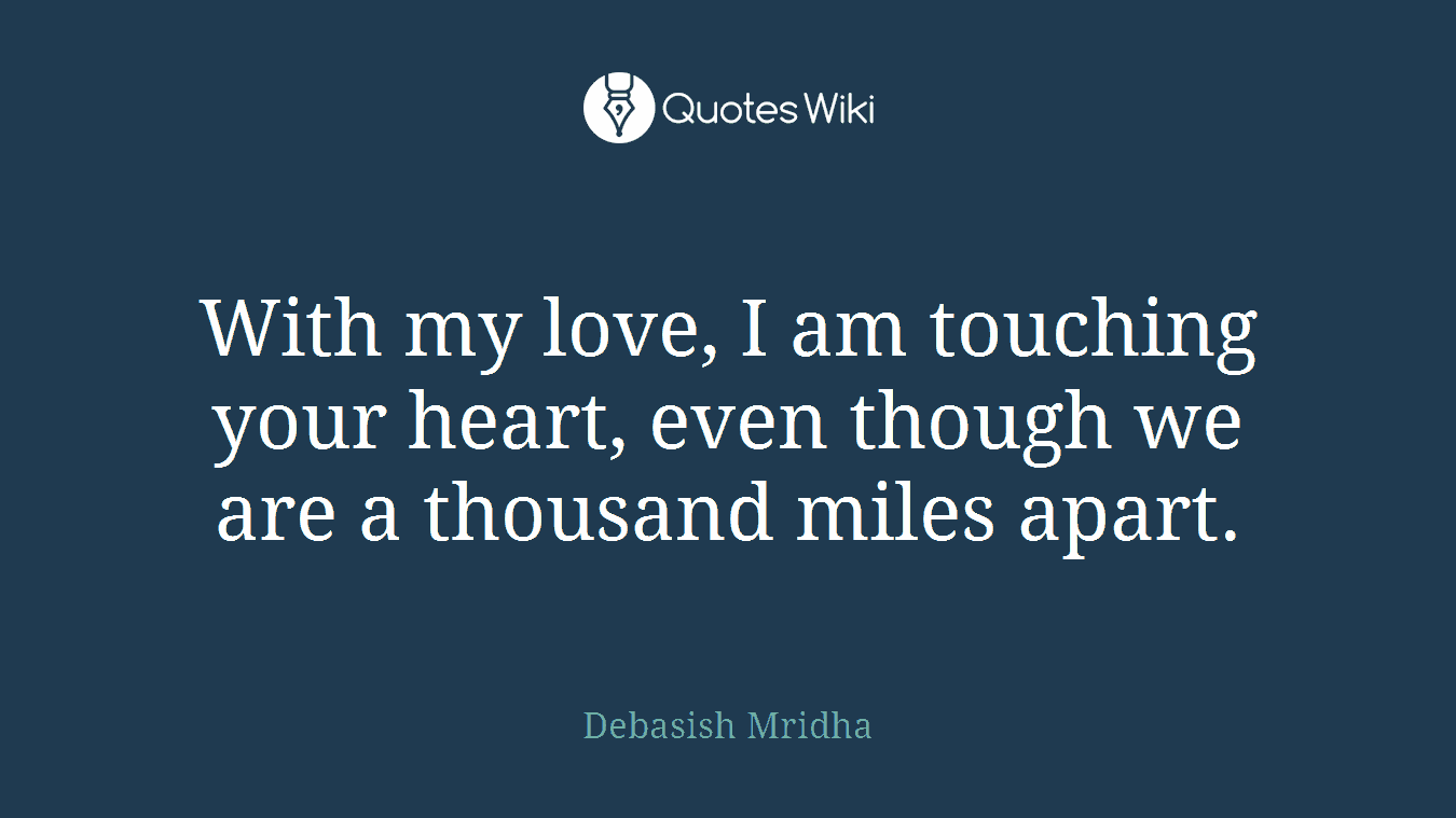 With my love, I am touching your heart, even though we are a thousand miles apart.