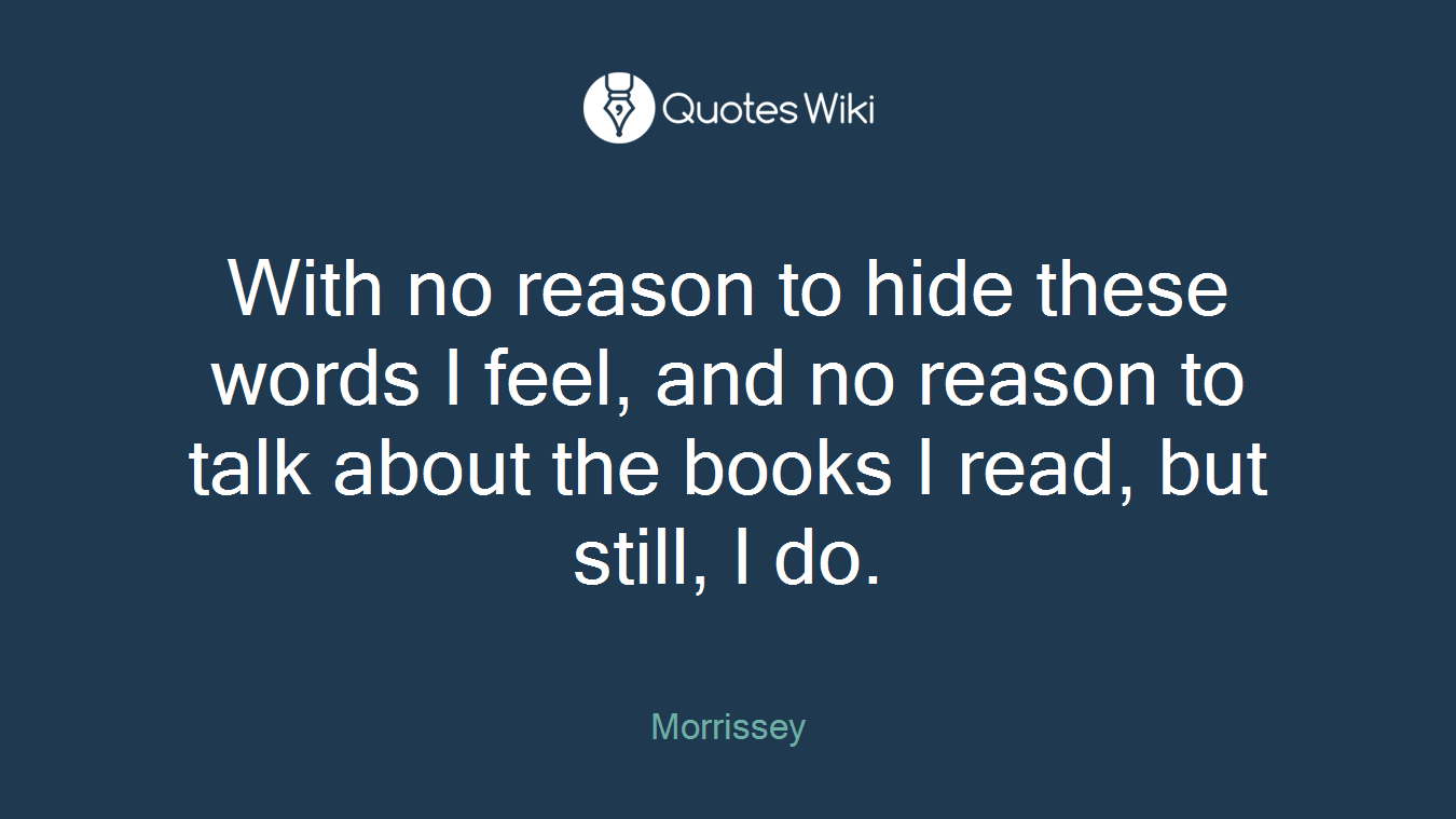 With no reason to hide these words I feel, and no reason to talk about the books I read, but still, I do.