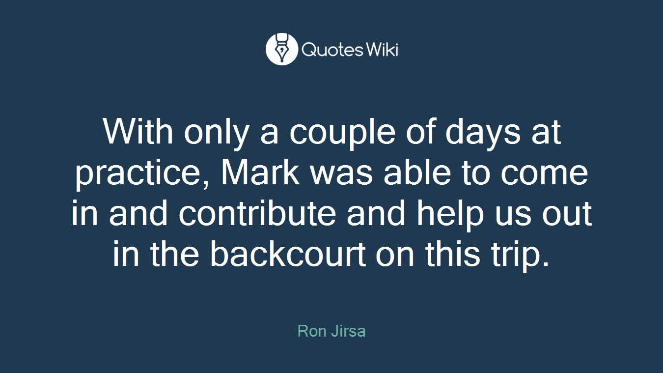 With only a couple of days at practice, Mark was able to come in and contribute and help us out in the backcourt on this trip.