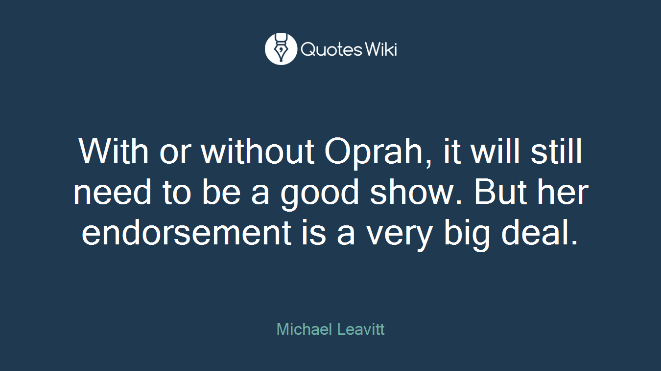 With or without Oprah, it will still need to be a good show. But her endorsement is a very big deal.