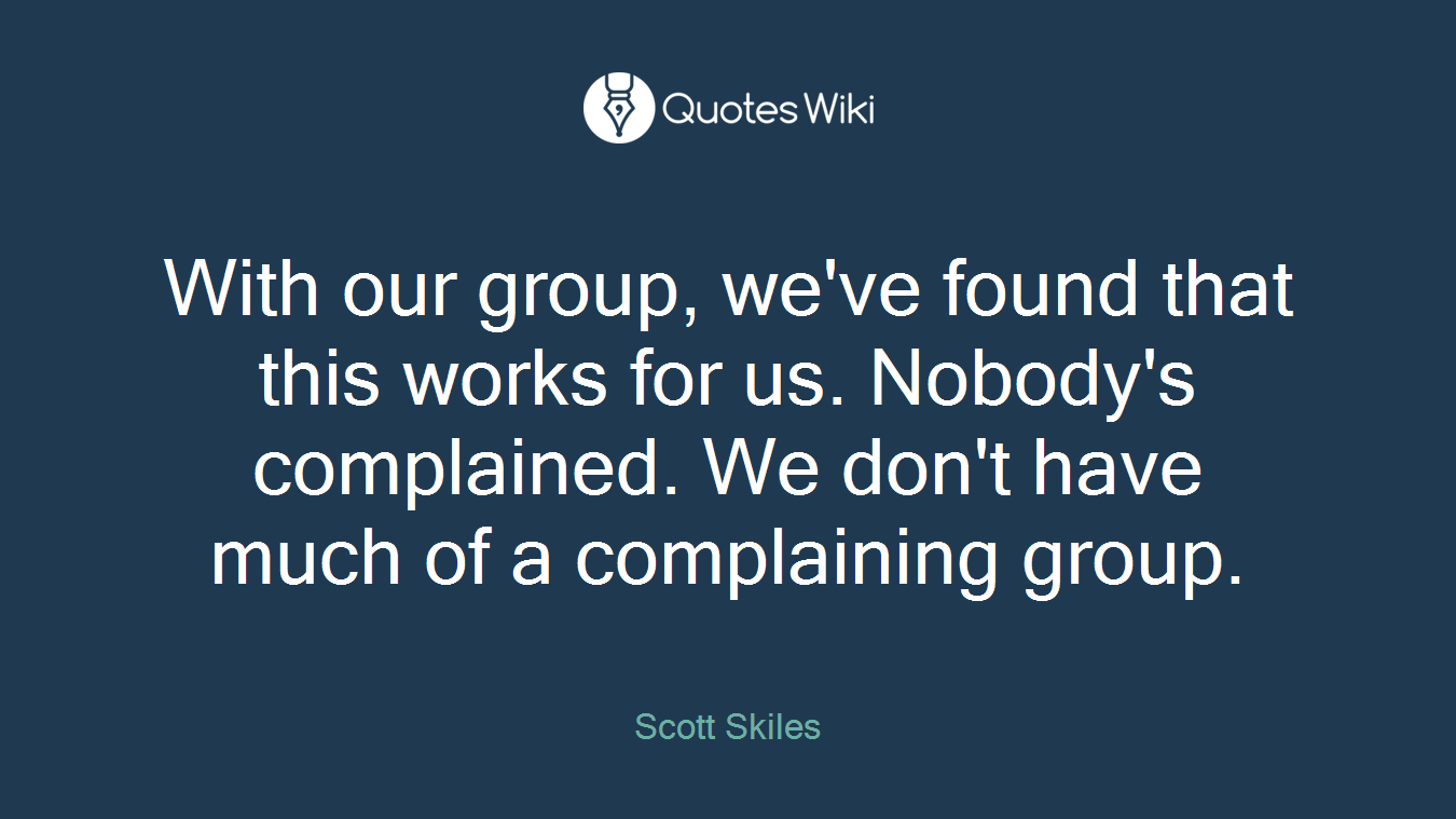 With our group, we've found that this works for us. Nobody's complained. We don't have much of a complaining group.
