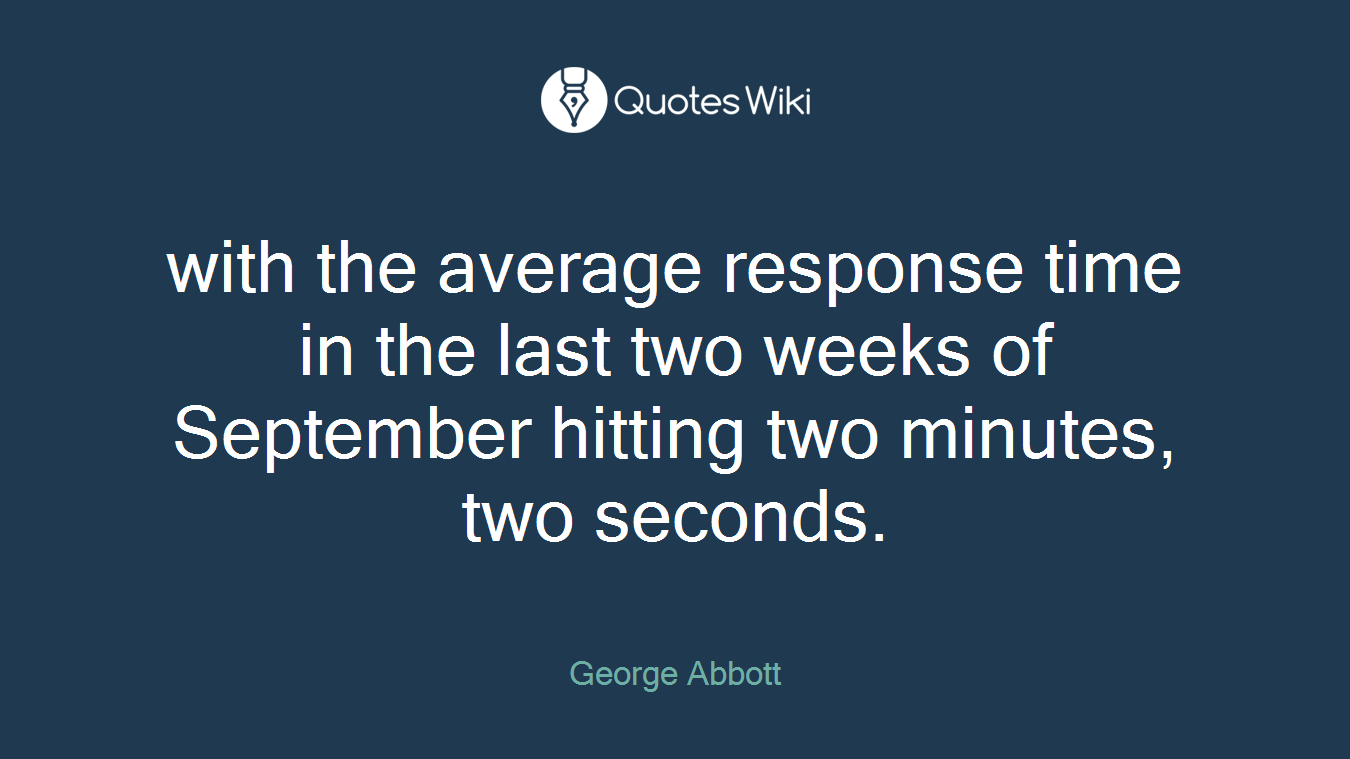with the average response time in the last two weeks of September hitting two minutes, two seconds.