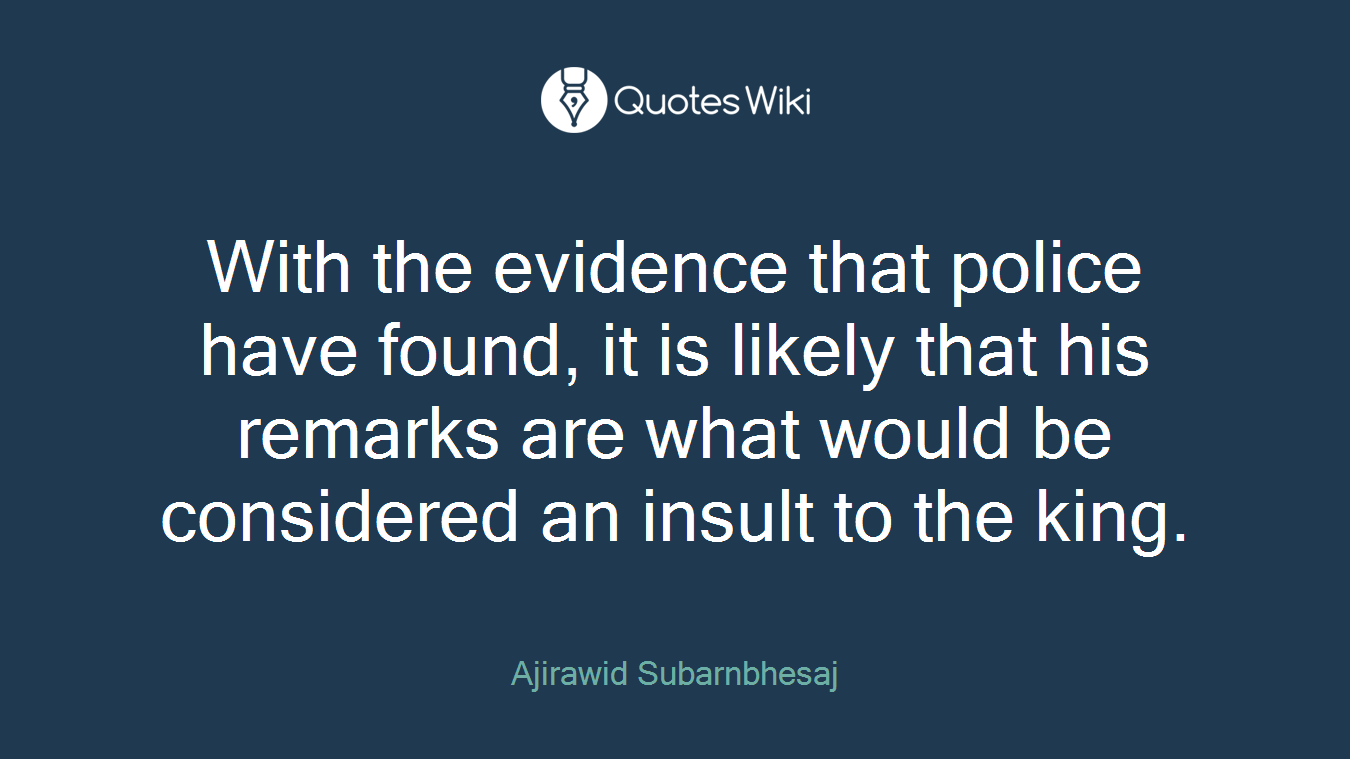 With the evidence that police have found, it is likely that his remarks are what would be considered an insult to the king.