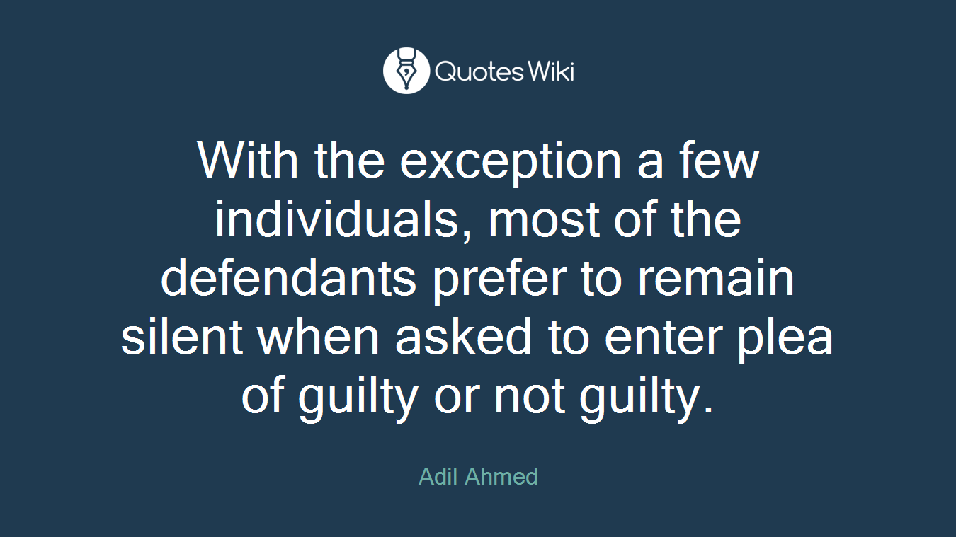 With the exception a few individuals, most of the defendants prefer to remain silent when asked to enter plea of guilty or not guilty.