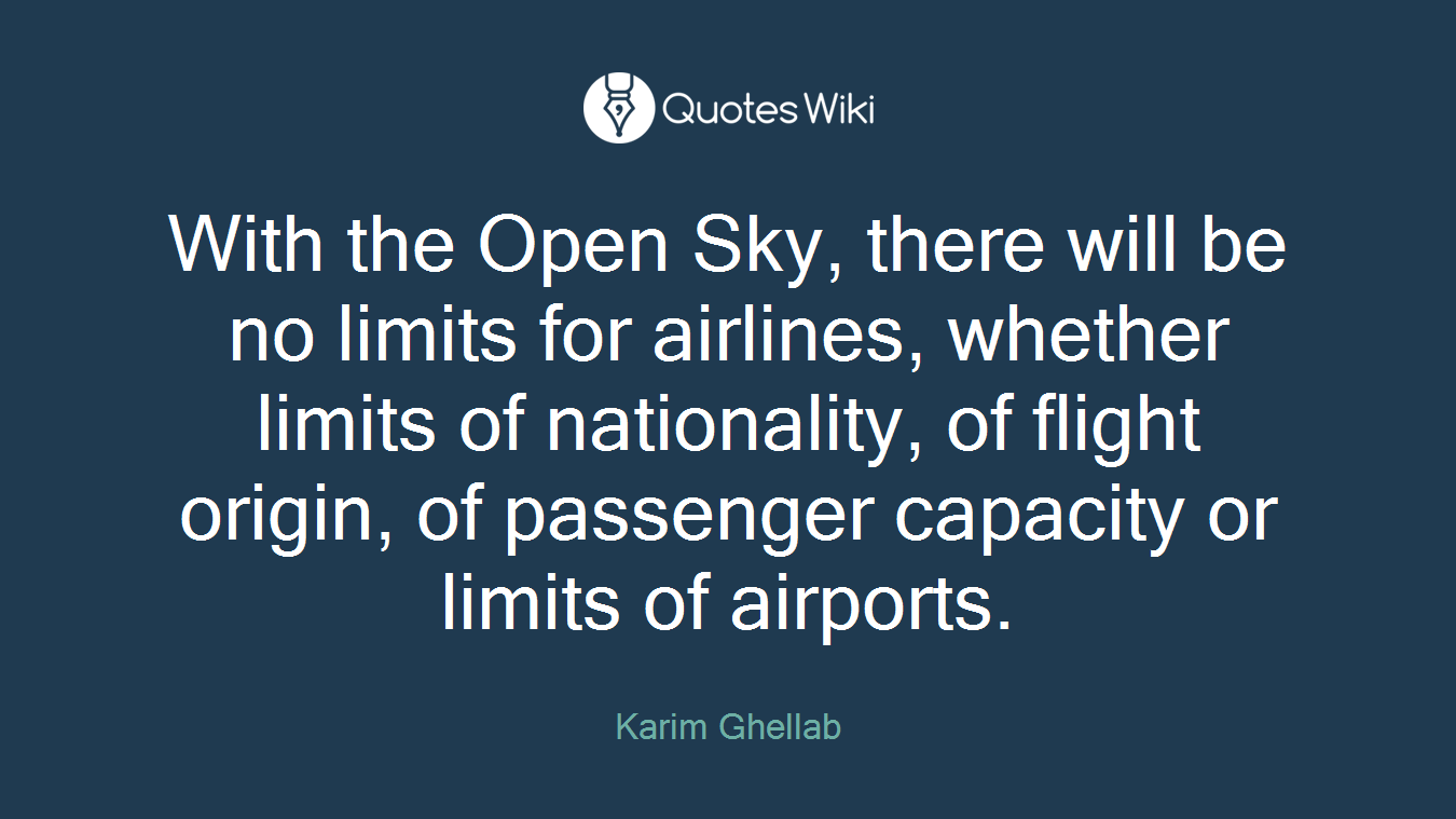 With the Open Sky, there will be no limits for airlines, whether limits of nationality, of flight origin, of passenger capacity or limits of airports.