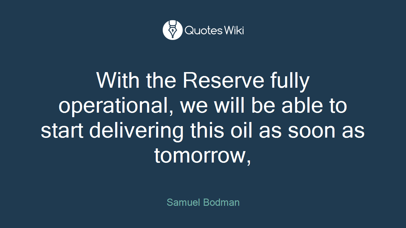 With the Reserve fully operational, we will be able to start delivering this oil as soon as tomorrow,
